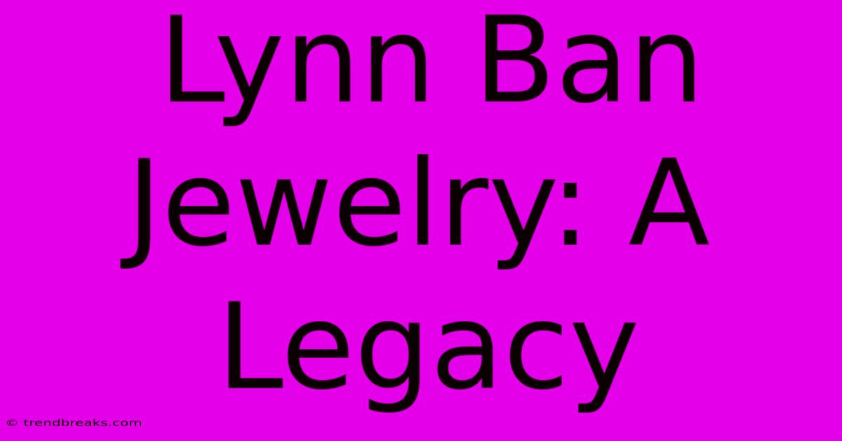 Lynn Ban Jewelry: A Legacy