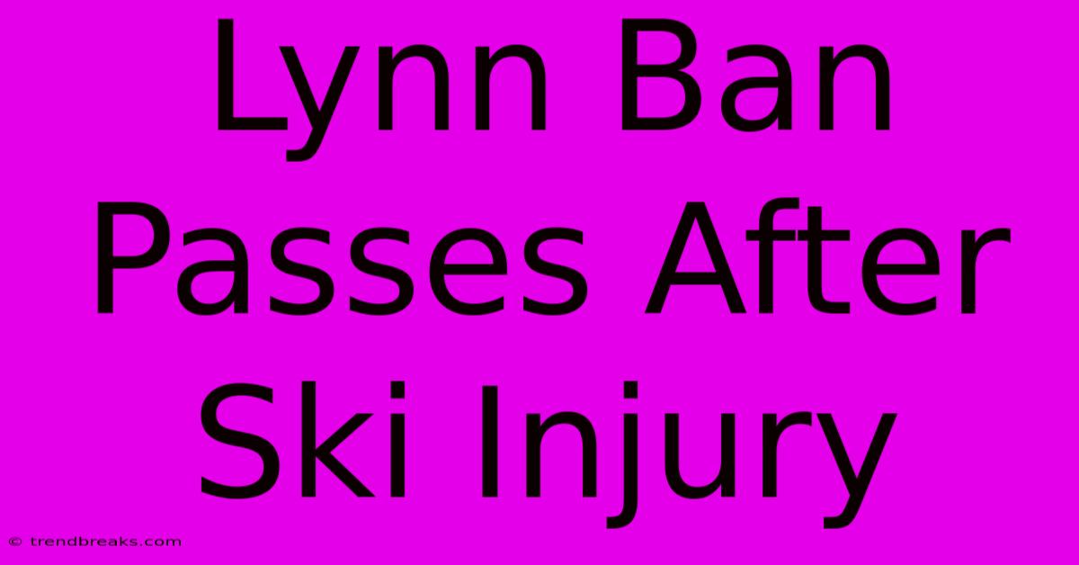 Lynn Ban Passes After Ski Injury