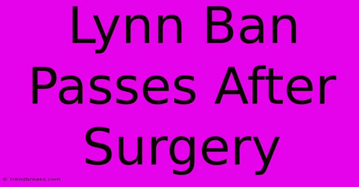 Lynn Ban Passes After Surgery