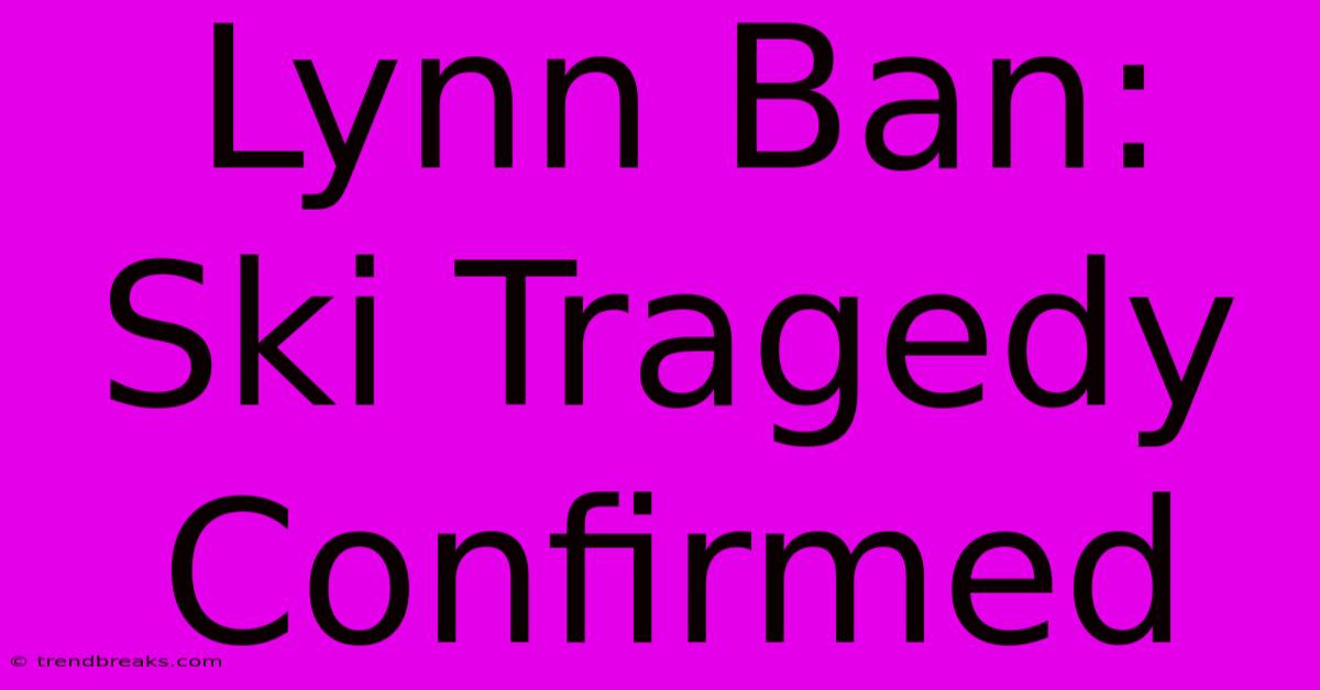 Lynn Ban: Ski Tragedy Confirmed