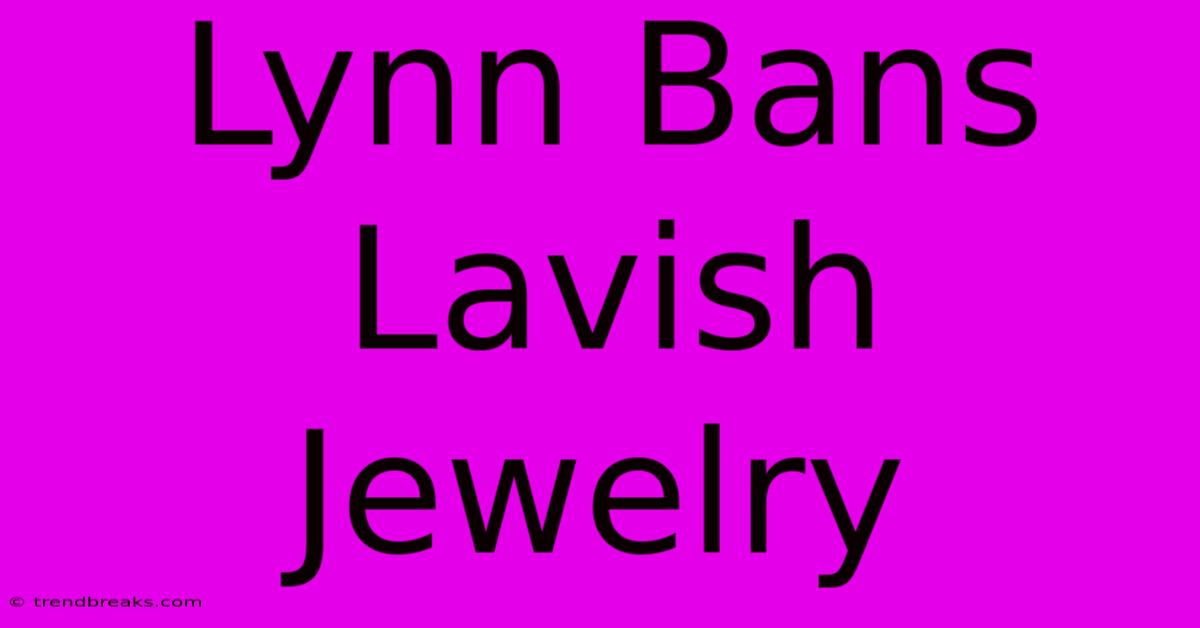 Lynn Bans Lavish Jewelry