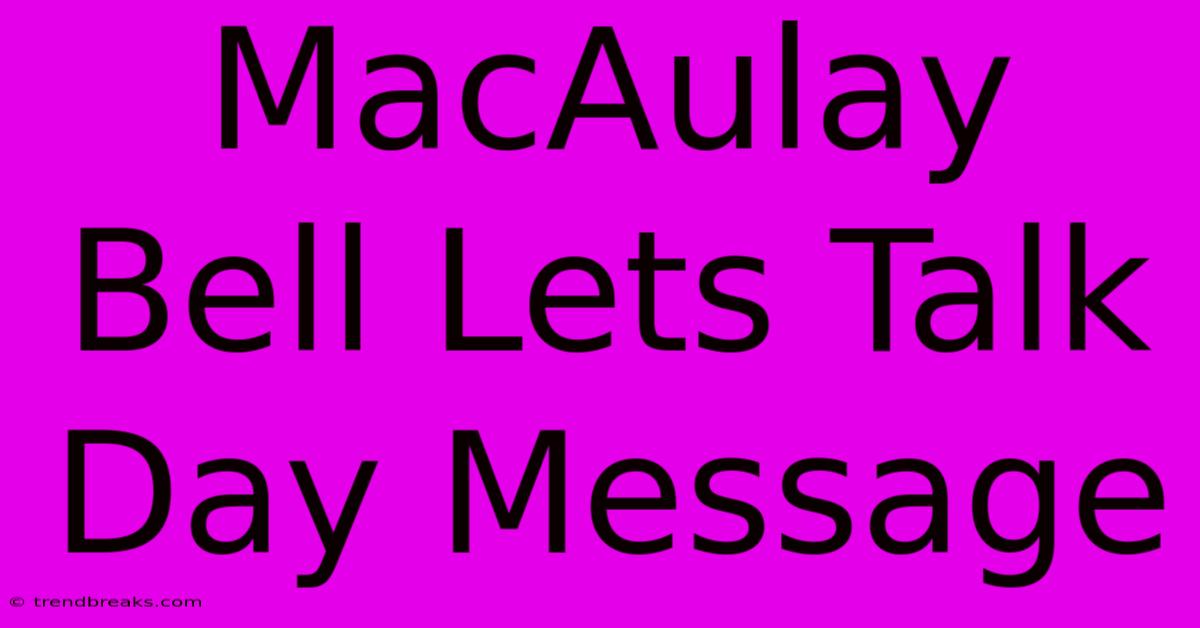 MacAulay Bell Lets Talk Day Message