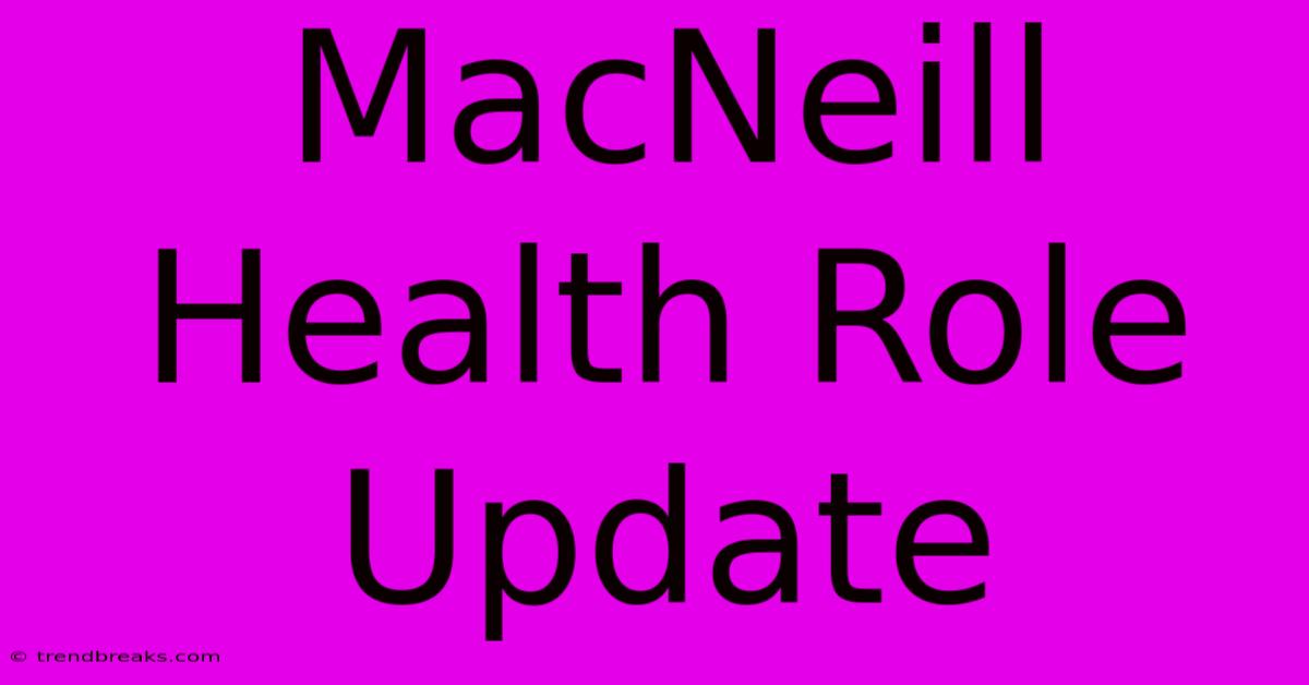 MacNeill Health Role Update