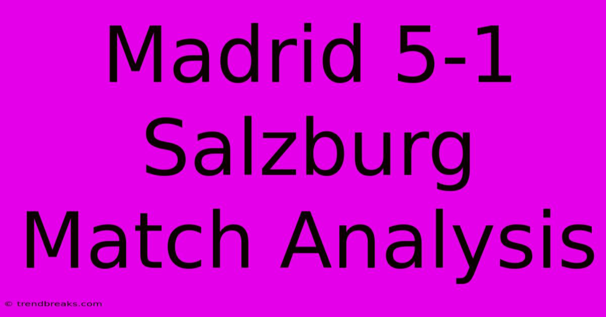 Madrid 5-1 Salzburg Match Analysis