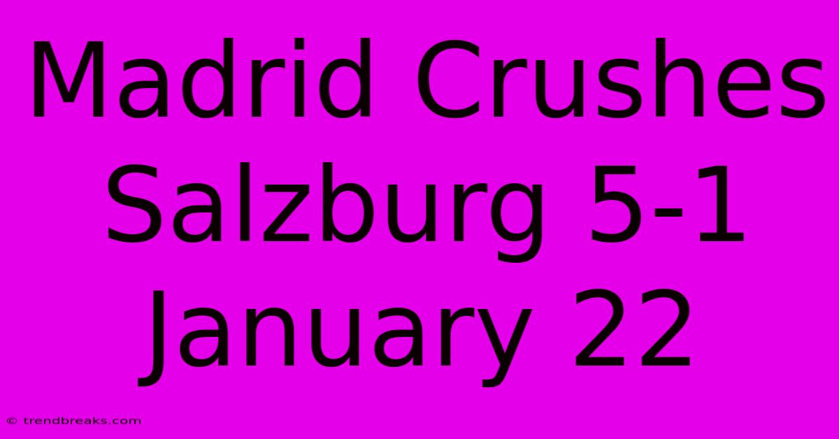 Madrid Crushes Salzburg 5-1  January 22