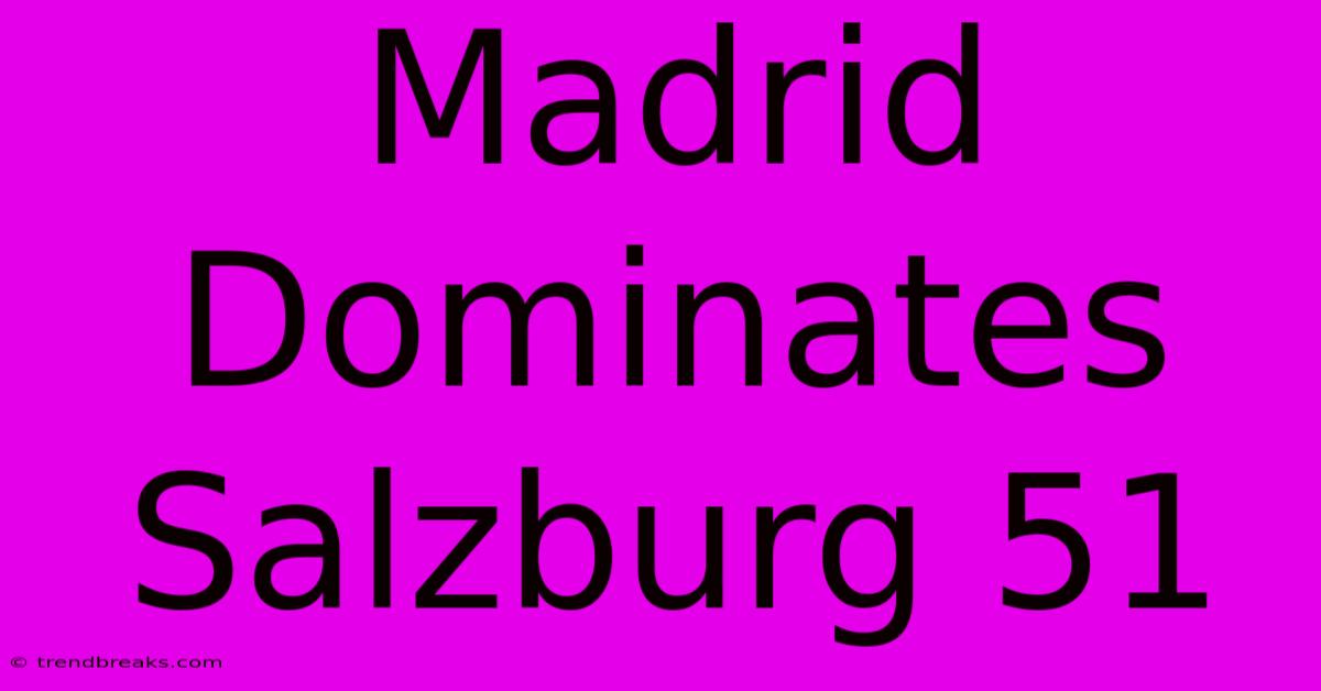 Madrid Dominates Salzburg 51