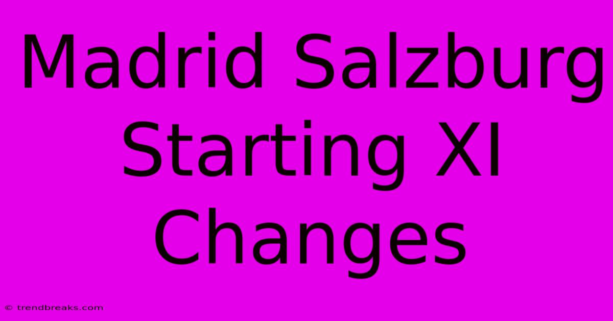 Madrid Salzburg Starting XI Changes