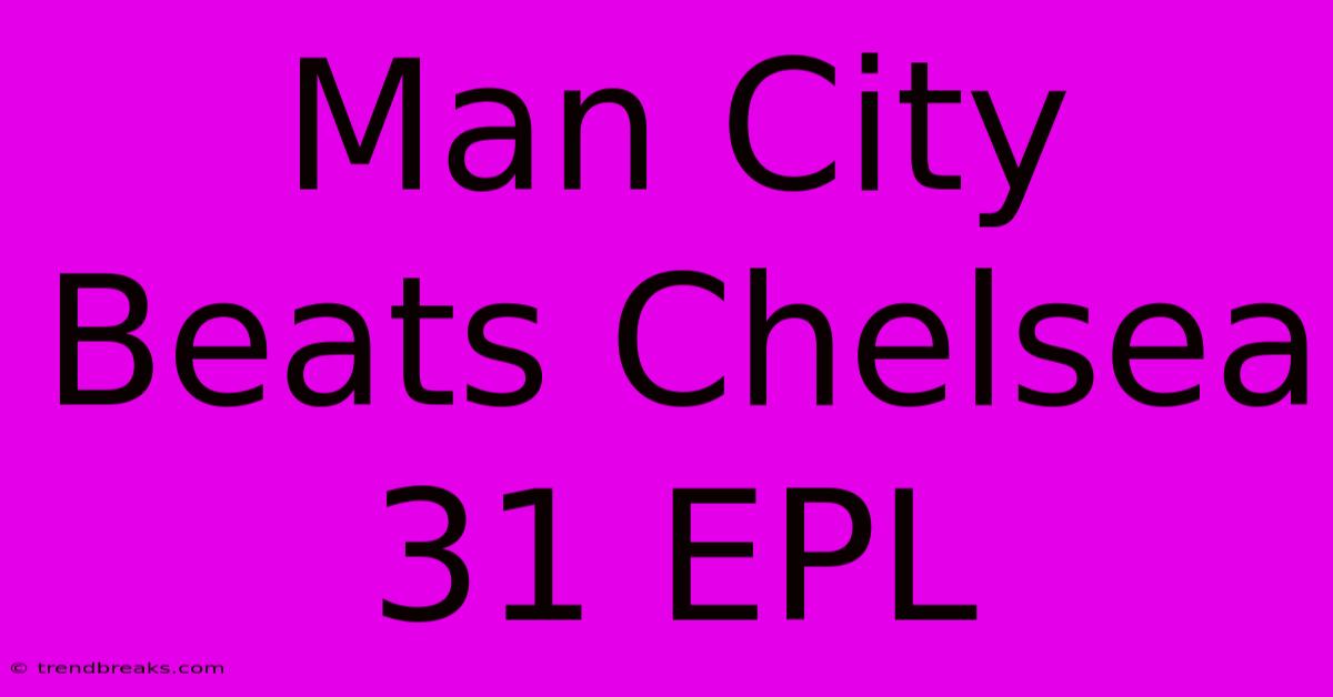 Man City Beats Chelsea 31 EPL