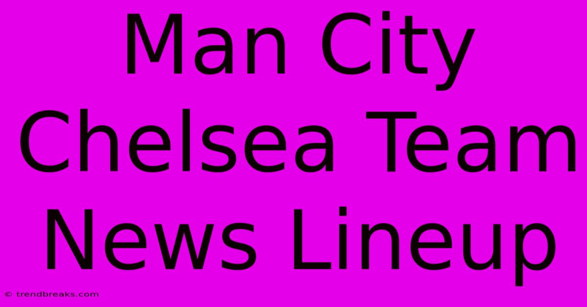 Man City Chelsea Team News Lineup