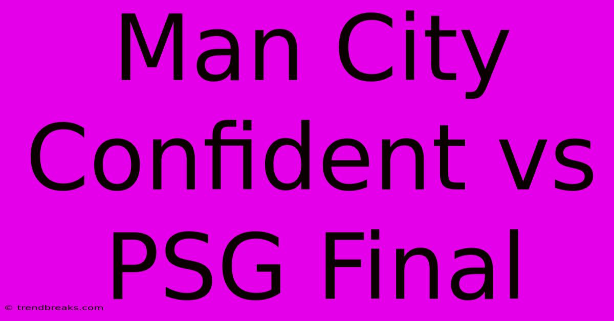 Man City Confident Vs PSG Final