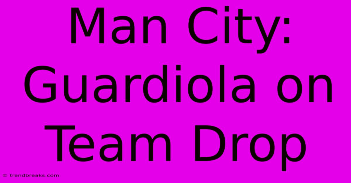 Man City: Guardiola On Team Drop