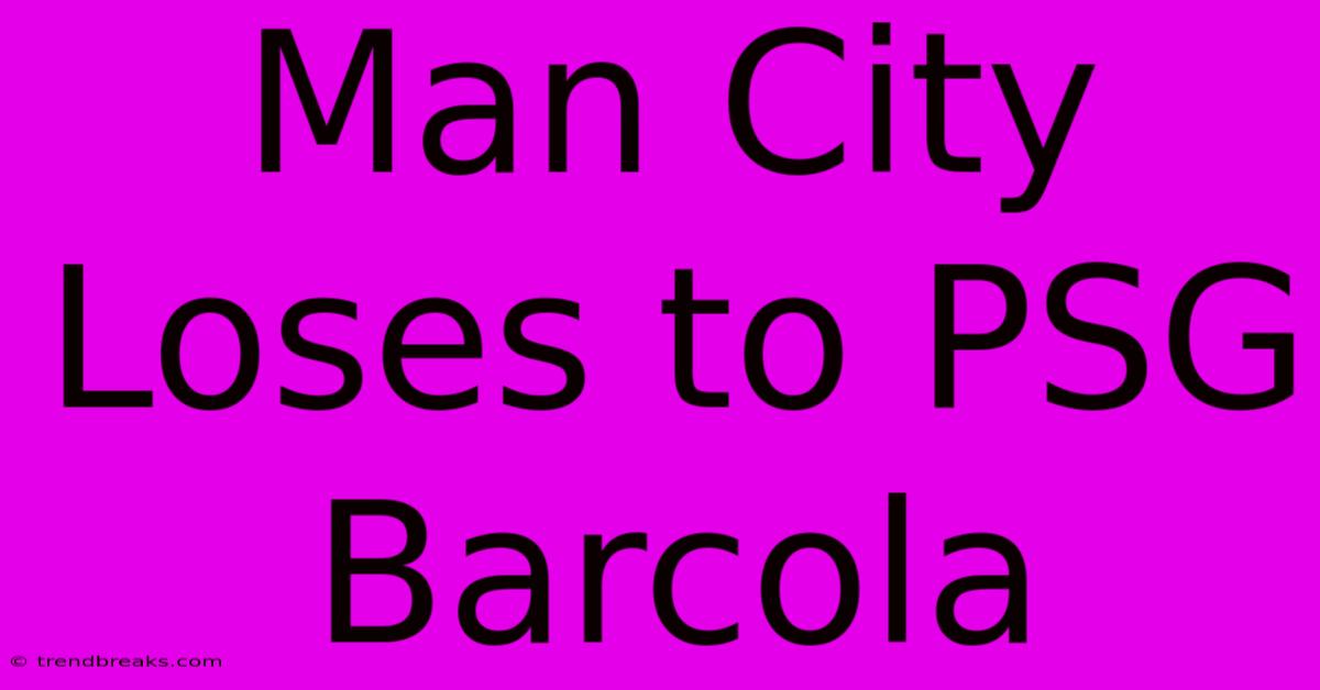 Man City Loses To PSG Barcola