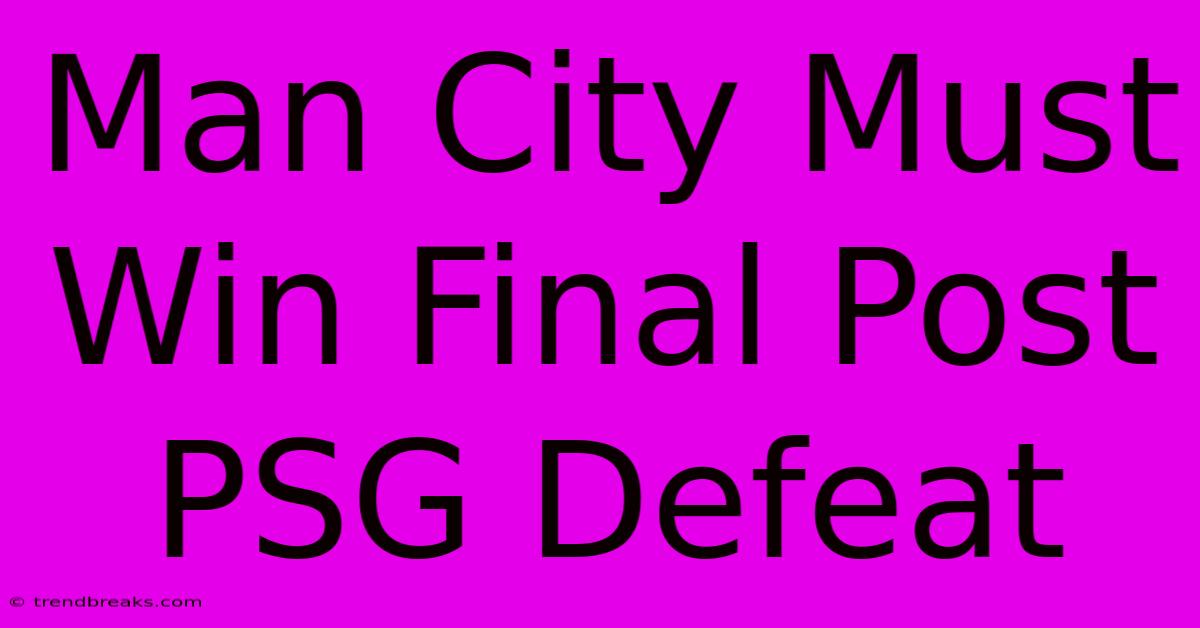 Man City Must Win Final Post PSG Defeat