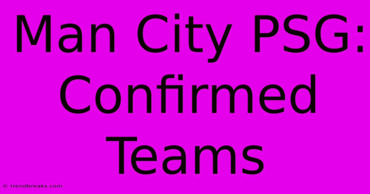 Man City PSG: Confirmed Teams