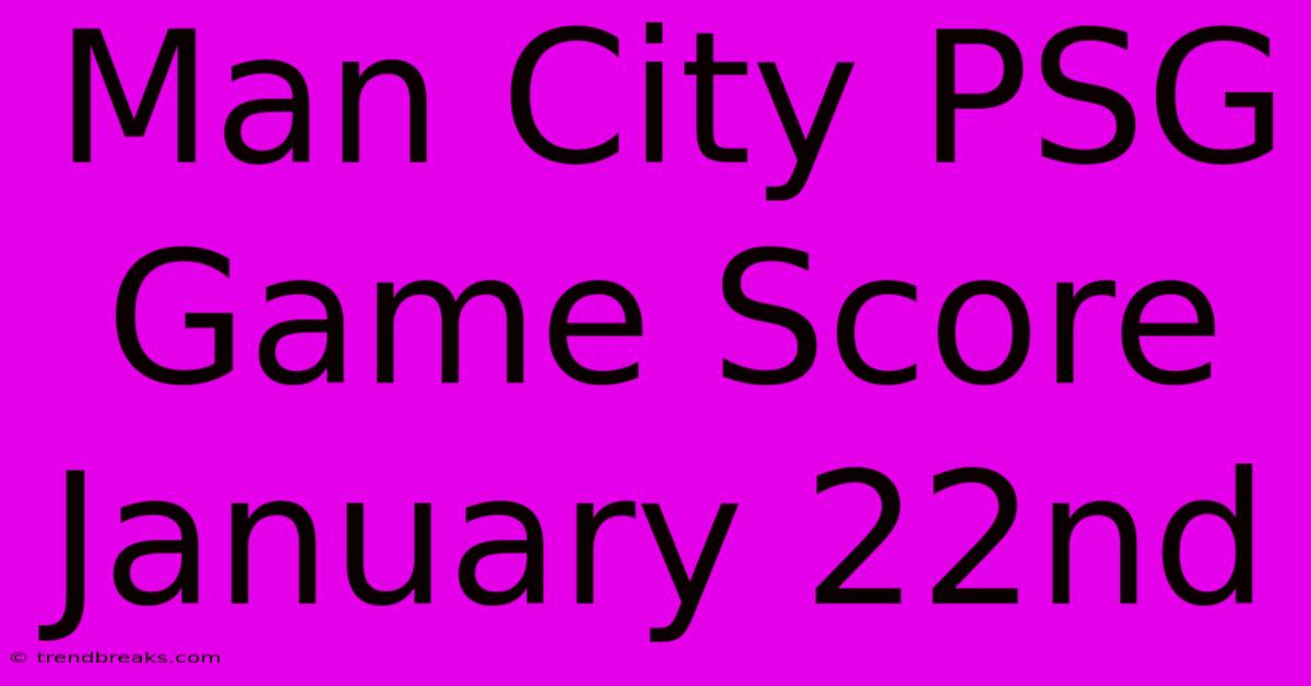 Man City PSG Game Score January 22nd 