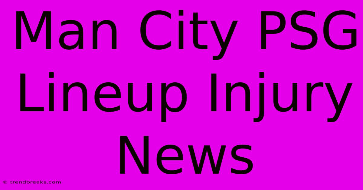 Man City PSG Lineup Injury News