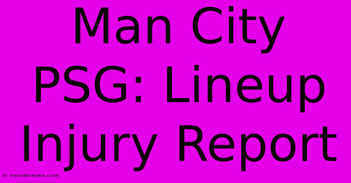 Man City PSG: Lineup Injury Report