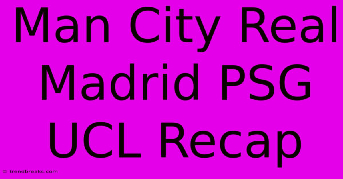 Man City Real Madrid PSG UCL Recap