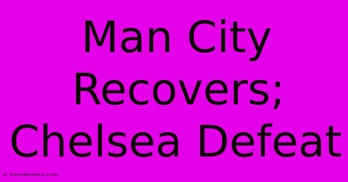 Man City Recovers; Chelsea Defeat