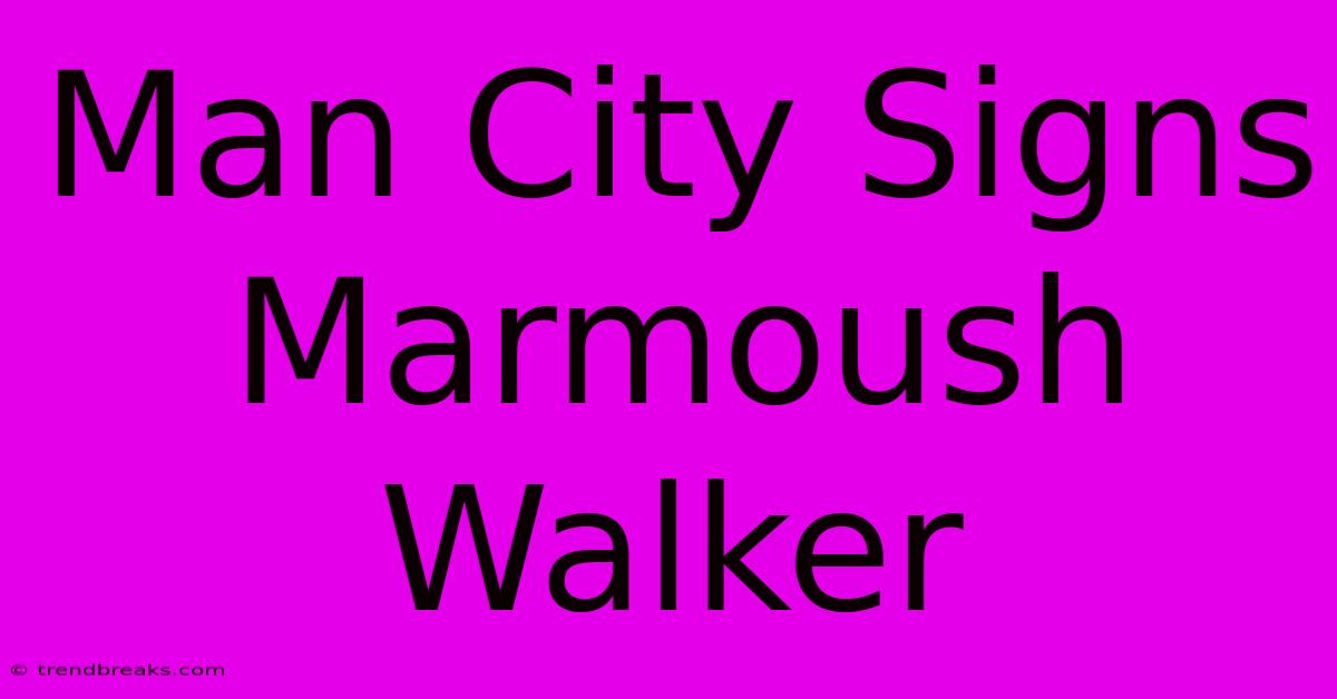 Man City Signs Marmoush Walker