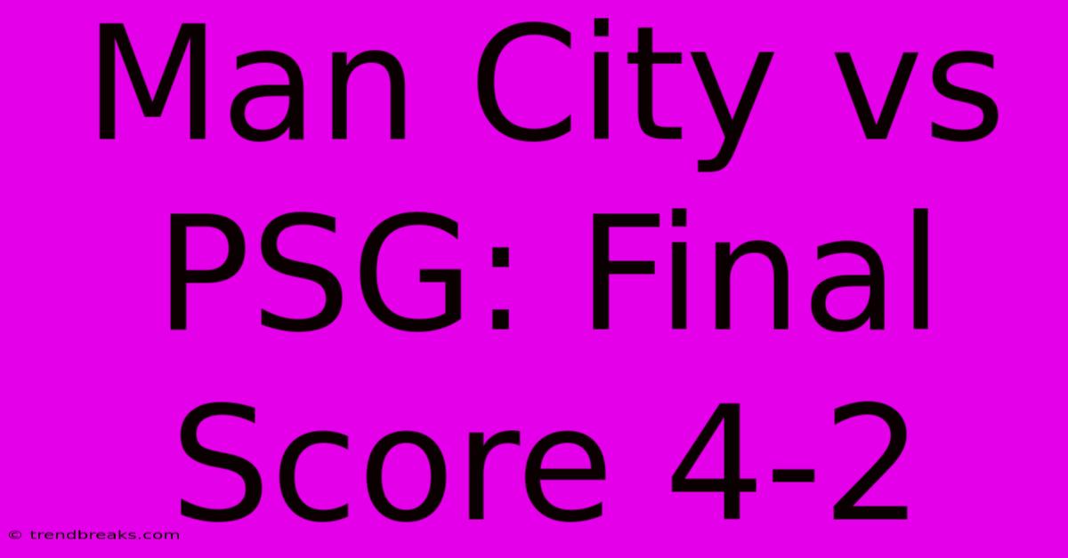 Man City Vs PSG: Final Score 4-2