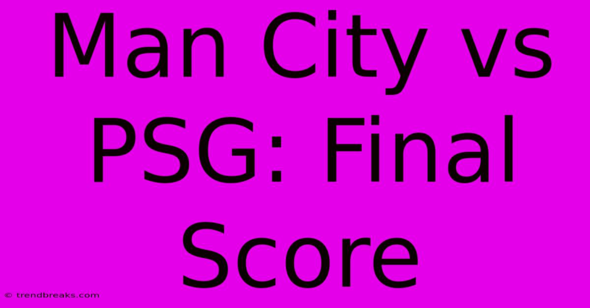 Man City Vs PSG: Final Score