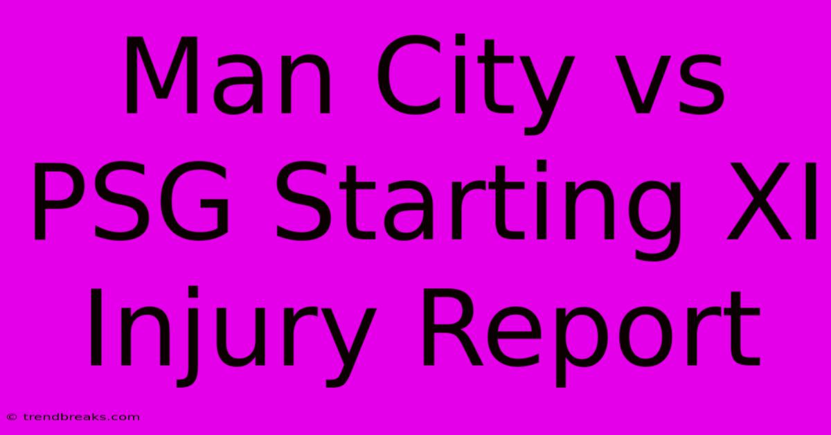 Man City Vs PSG Starting XI Injury Report