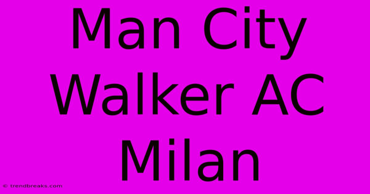 Man City Walker AC Milan