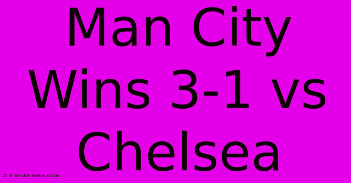 Man City Wins 3-1 Vs Chelsea