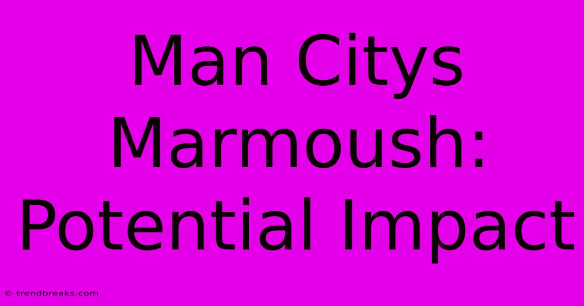 Man Citys Marmoush: Potential Impact