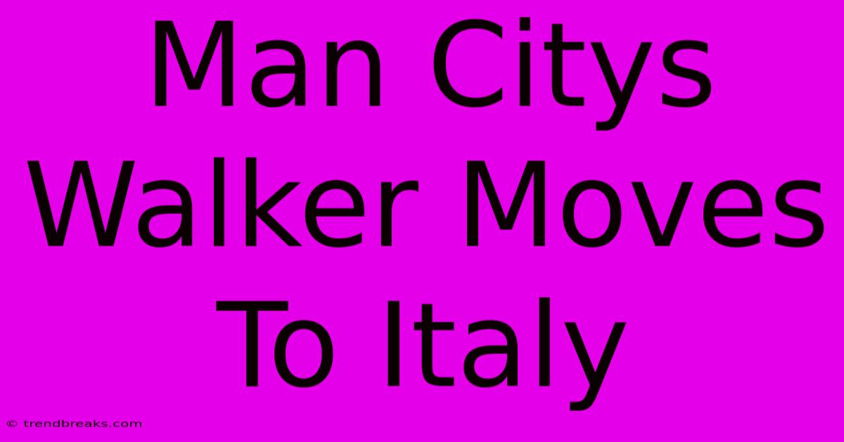 Man Citys Walker Moves To Italy