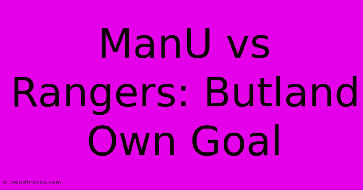 ManU Vs Rangers: Butland Own Goal