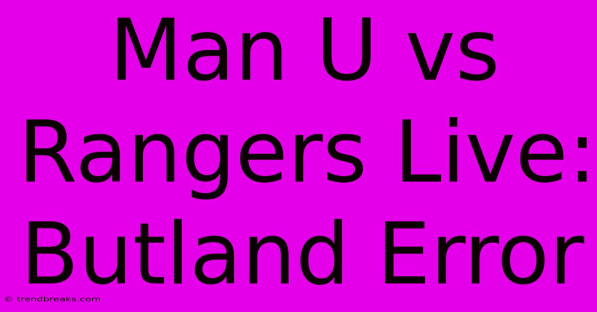 Man U Vs Rangers Live: Butland Error