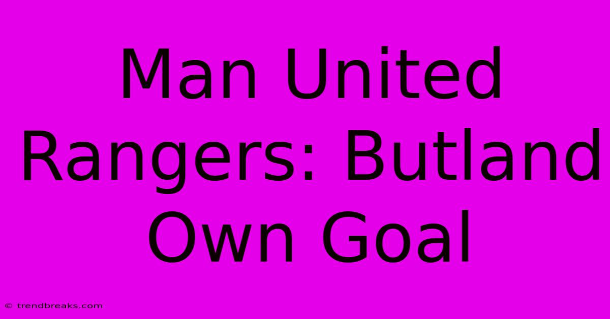 Man United Rangers: Butland Own Goal