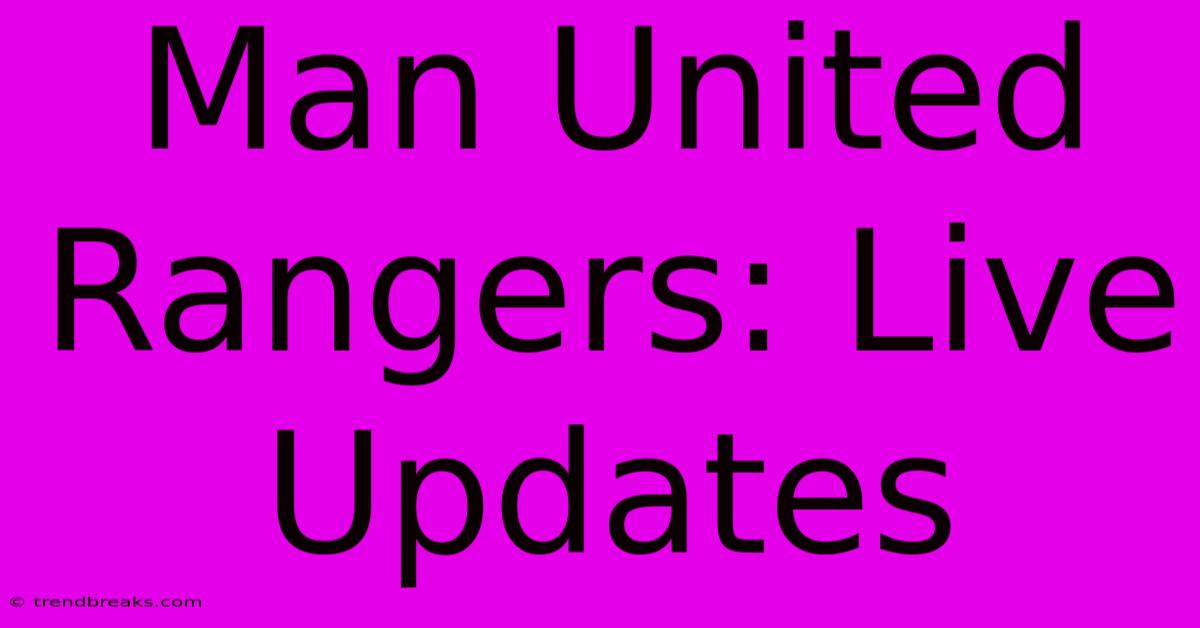 Man United Rangers: Live Updates