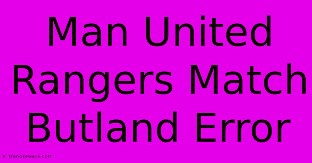 Man United Rangers Match Butland Error