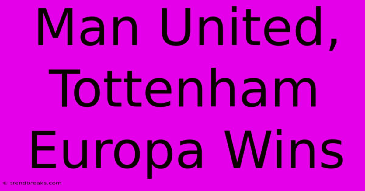 Man United, Tottenham Europa Wins