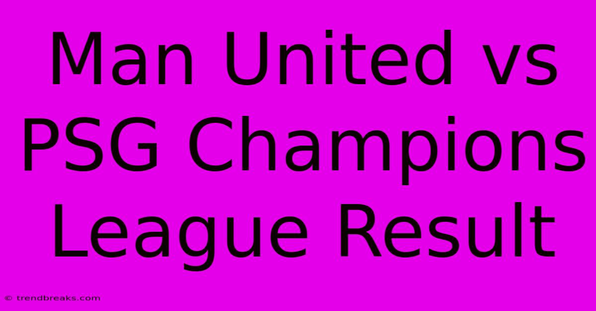 Man United Vs PSG Champions League Result