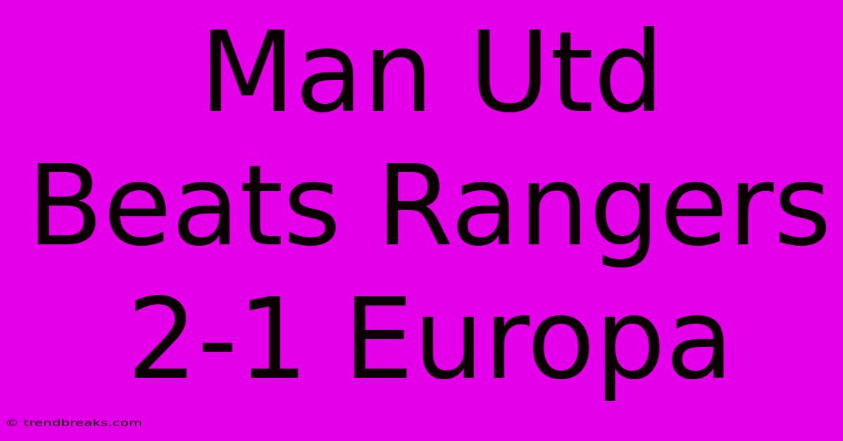 Man Utd Beats Rangers 2-1 Europa