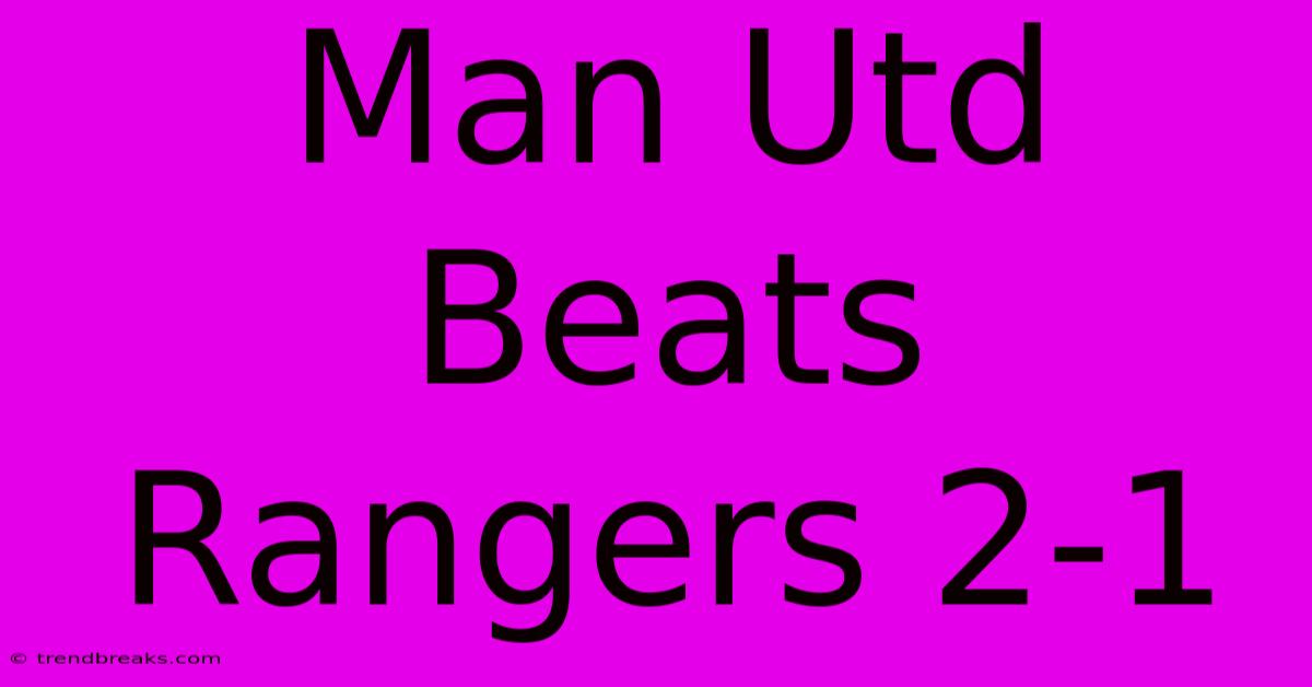 Man Utd Beats Rangers 2-1