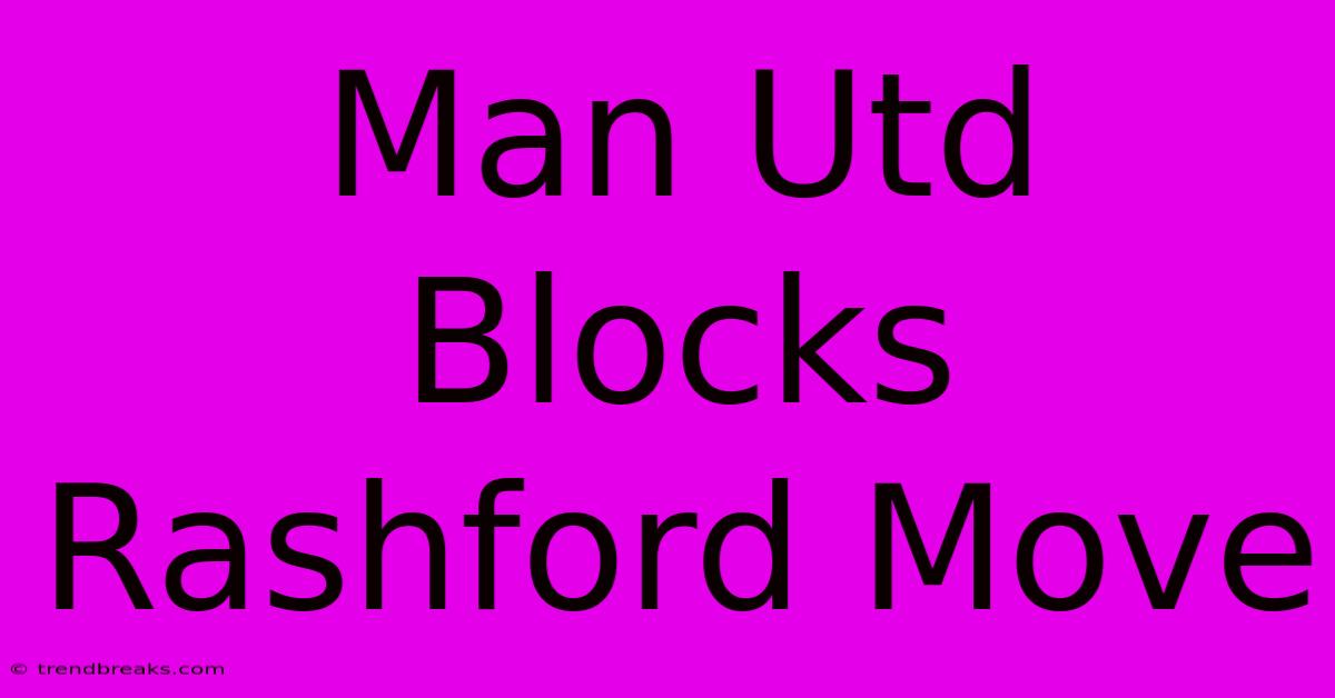 Man Utd Blocks Rashford Move