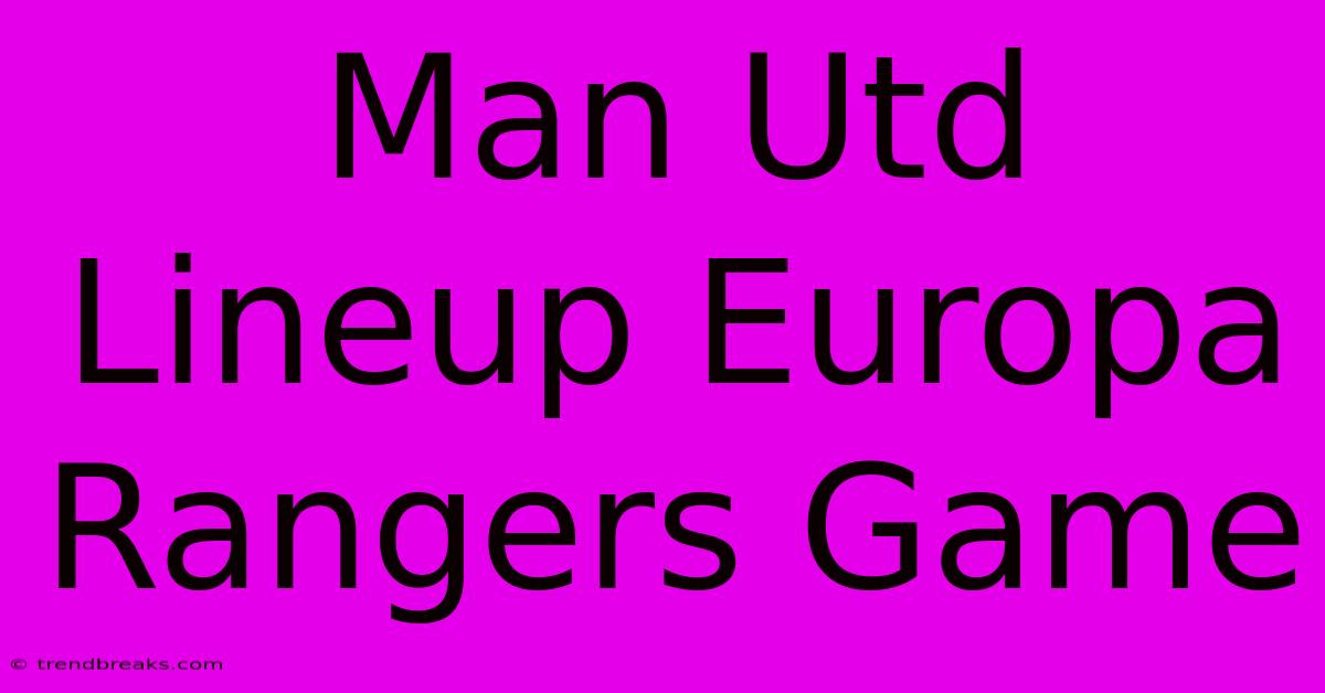 Man Utd Lineup Europa Rangers Game