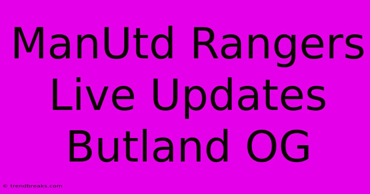 ManUtd Rangers Live Updates Butland OG