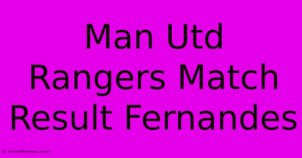 Man Utd Rangers Match Result Fernandes