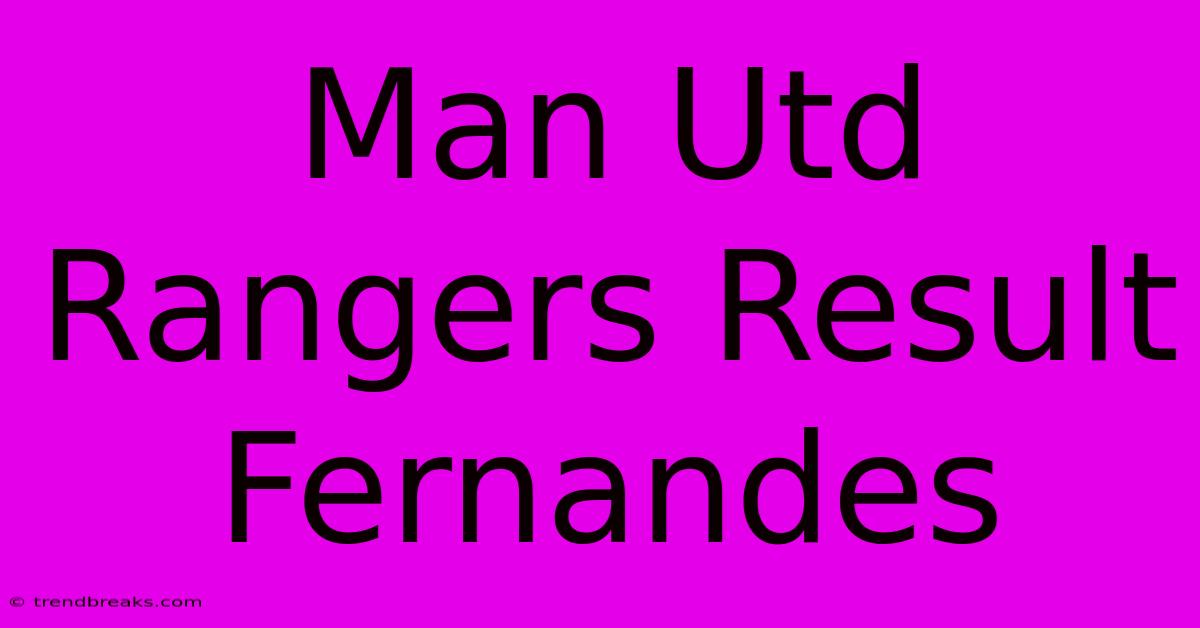 Man Utd Rangers Result Fernandes