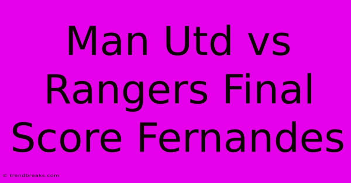 Man Utd Vs Rangers Final Score Fernandes