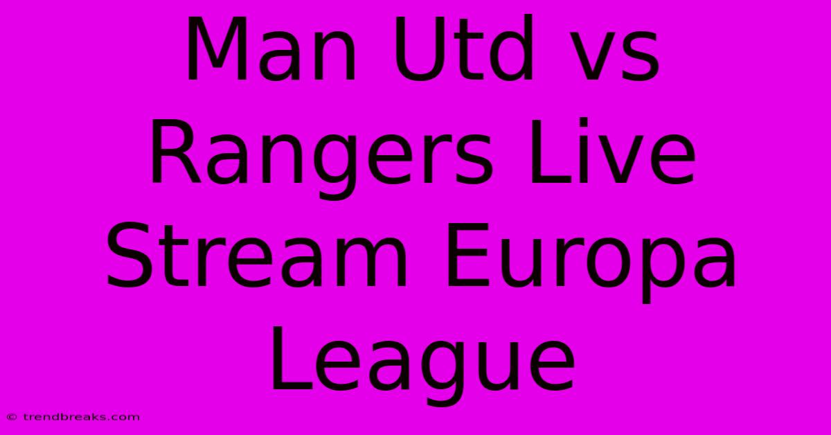 Man Utd Vs Rangers Live Stream Europa League