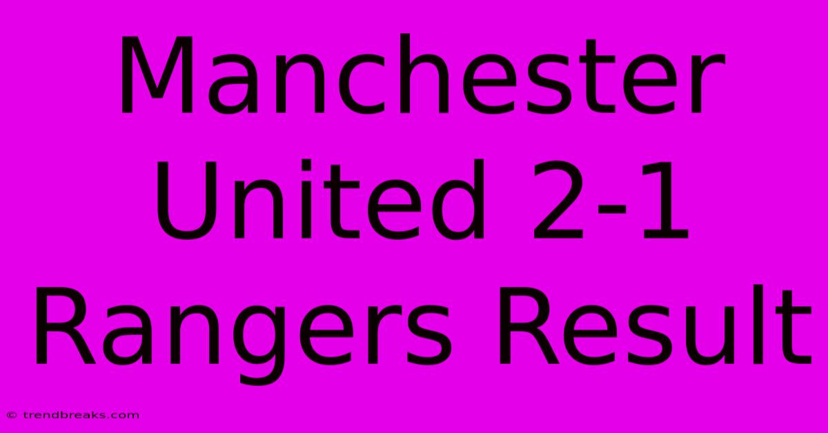 Manchester United 2-1 Rangers Result