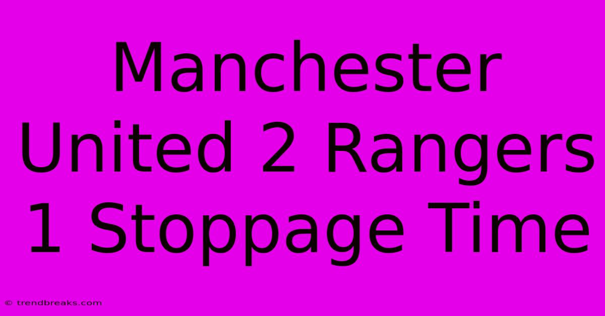 Manchester United 2 Rangers 1 Stoppage Time