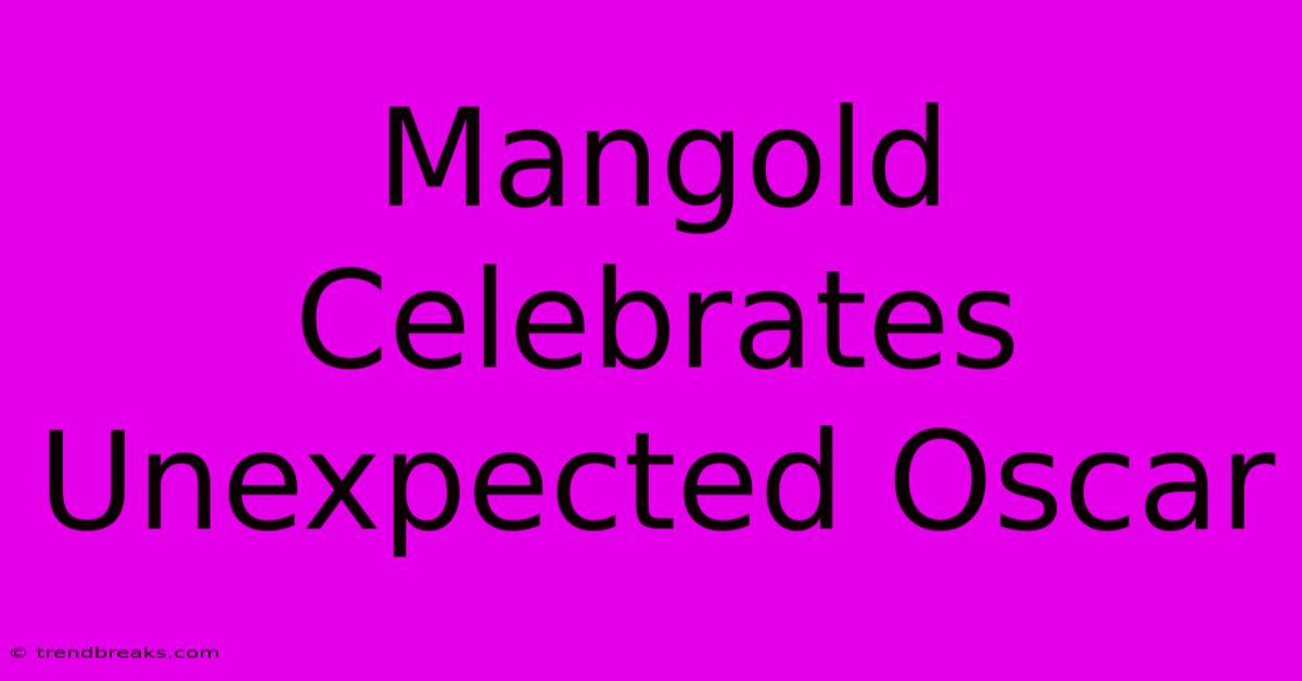 Mangold Celebrates Unexpected Oscar